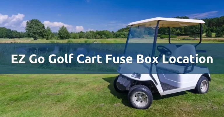EZ Go Golf Cart Fuse Box Location [Fix A Blown Fuse]